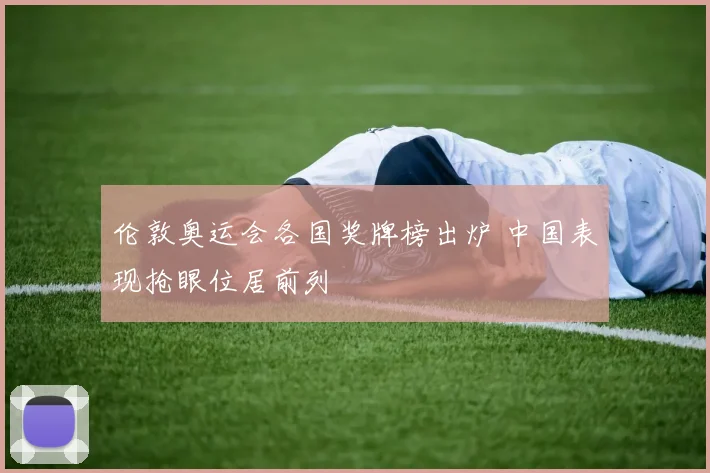 伦敦奥运会各国奖牌榜出炉 中国表现抢眼位居前列
