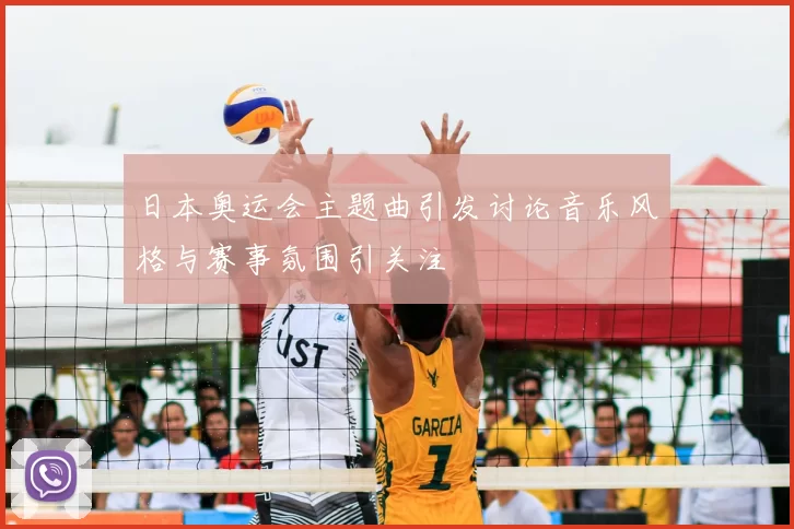 日本奥运会主题曲引发讨论音乐风格与赛事氛围引关注